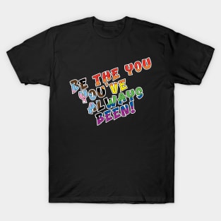 Be the You You've Always Been T-Shirt